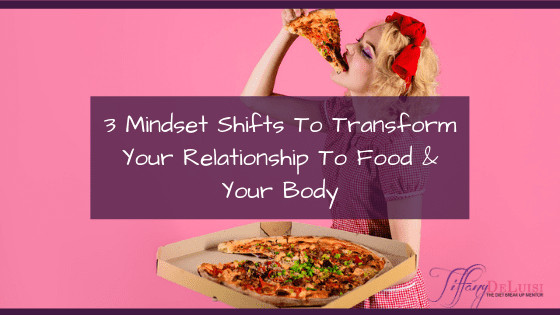 3 Mindset Shifts To Transform Your Relationship To Food & Your Body
